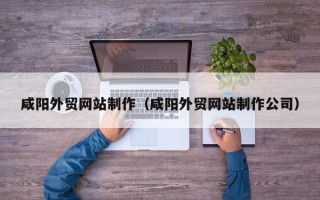 沛县咸阳外贸网站制作（咸阳外贸网站制作公司）