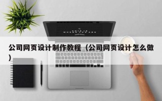 沛县公司网页设计制作教程（公司网页设计怎么做）