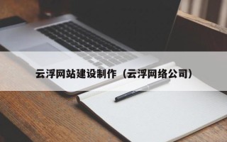 沛县云浮网站建设制作（云浮网络公司）